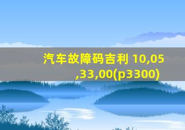 汽车故障码吉利 10,05,33,00(p3300)